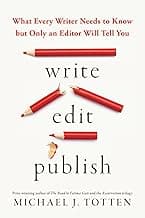 Write, Edit, Publish: What Every Writer Needs to Know but Only an Editor Will Tell You